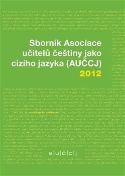 Sborník Asociace učitelů češtiny jako cizího jazyka (AUČCJ) 2012