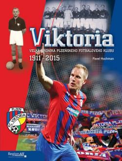 VIKTORIA - Velká kronika plzeňského fotbalového klubu 1911-2015