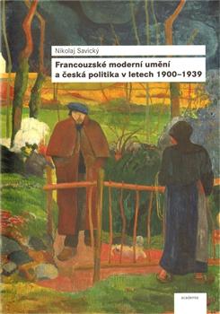 Francouzské moderní umění a česká politika v letech 1900-1939