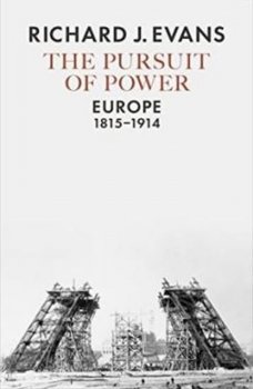 The Pursuit of Power : Europe, 1815-1914