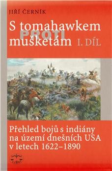 S tomahawkem proti mušketám. Přehled bojů s indiány na území dnešních USA v letech 1622–1890, I. díl