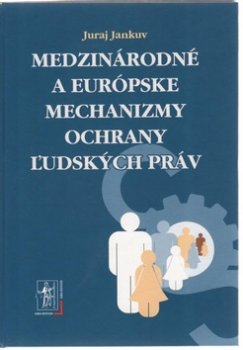 Medzinárodné a európske mechanizmy ochrany ľudských práv