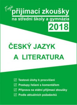 Tvoje přijímací zkoušky 2018 na střední školy a gymnázia: ČESKÝ JAZYK A LITERATU