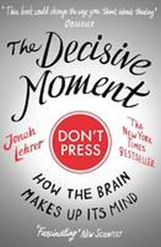 The Decisive Moment : How the Brain Makes Up Its Mind