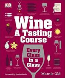 Wine: A Tasting Course: Every Class in a Glass