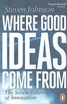 Where Good Ideas Come from : The Seven Patterns of Innovation