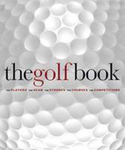 The Golf Book : The Players / The Gear / The Strokes / The Courses / The Championships