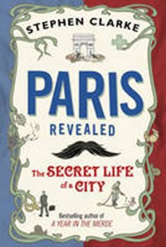 Paris Revealed The Secret Life of a City