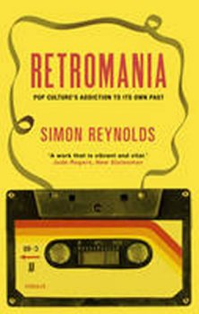 Retromania: Pop Culture´s Addiction to Its Own Past