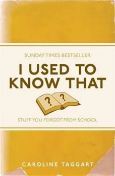 I Used to Know That - Stuff You Forgot from School