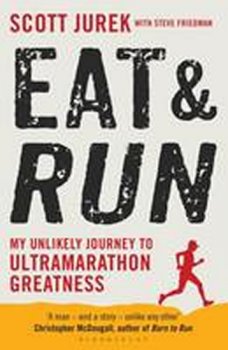 Eat and Run - My Unlikely Journey to Ultramarathon Greatness