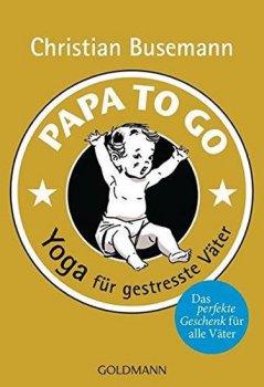 Papa To Go - Yoga für gestresste Väter