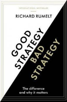 Good Strategy/Bad Strategy : The difference and why it matters