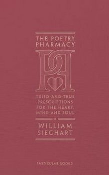 The Poetry Pharmacy : Tried-and-True Prescriptions for the Heart, Mind and Soul