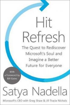 Hit Refresh : The Quest to Rediscover Microsoft´s Soul and Imagine a Better Future for Everyone