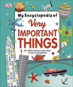 My Encyclopedia of Very Important Things : For Little Learners Who Want to Know Everything