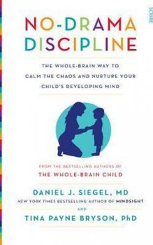 No-Drama Discipline : the whole-brain way to calm the chaos and nurture your child's developing mind