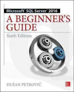 Microsoft SQL Server 2016: A Beginner´s Guide, Sixth Edition