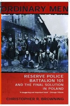 Ordinary Men : Reserve Police Battalion 11 and the Final Solution in Poland