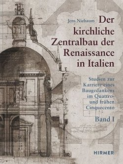 Der kirchliche Zentralbau der Renaissance in Italien: Studien zur Karriere eines Baugedankens im Quattro- und frühen Cinquecento 