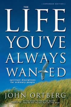 The Life You've Always Wanted : Spiritual Disciplines for Ordinary People