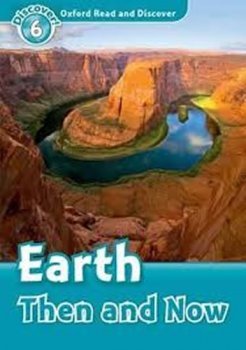 Level 6: Earth Then and Now/Oxford Read and Discover