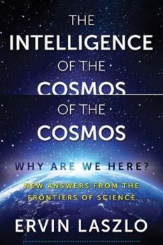 The Intelligence of the Cosmos : Why Are We Here? New Answers from the Frontiers of Science
