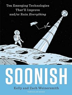 Soonish: Ten Emerging Technologies That Will Improve and/or Ruin Everything 