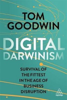 Digital Darwinism : Survival of the Fittest in the Age of Business Disruption