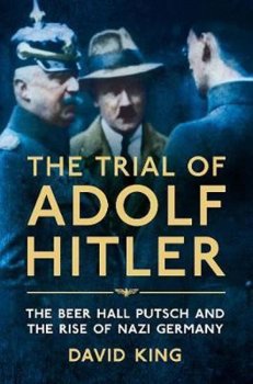 The Trial of Adolf Hitler : The Beer Hall Putsch and the Rise of Nazi Germany