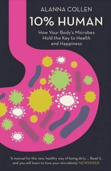 10% Human : How Your Body´s Microbes Hold the Key to Health and Happiness