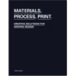 Materials, Process, Print: Creative Ideas For Graphic Design
