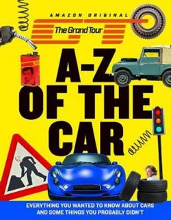 The Grand Tour A-Z of the Car : Everything You Wanted to Know About Cars and Some Things You Probably Didn'T