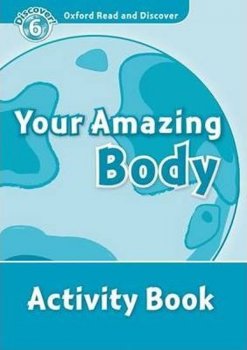 Your Amazing Body 6: Activity Book/Oxford Read and Discover