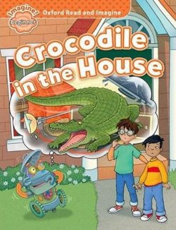 Oxford Read and Imagine Beginner: Crocodile in the House