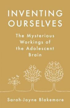 Inventing Ourselves : The Secret Life of the Teenage Brain