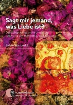 Sagt mir jemand, was Liebe ist?: Deutschsprachige und tschechische Liebeslyrik des Mittelalters. Eine Typologie