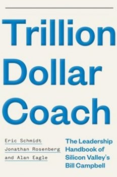 Trillion Dollar Coach : The Leadership Handbook of Silicon Valley´s Bill Campbell