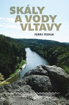 Skály a vody Vltavy - Geologický a vodácký průvodce naší národní řekou od šumavských pramenů až k mělnickému ústí 