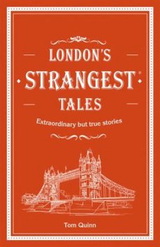 London´s Strangest Tales: Extraordinary but true stories