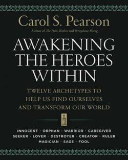 Awakening the Heroes Within : Twelve Archetypes to Help Us Find Ourselvesand Transform Our World