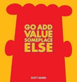 Go Add Value Someplace Else : A Dilbert Book