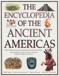 The Ancient Americas, The Encyclopedia of : The everyday life of America's native peoples: Aztec & Maya, Inca, Arctic Peoples, Native American Indian
