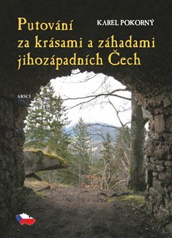 PUTOVÁNÍ ZA KRÁSAMI A ZÁHADAMI JIHOZÁPADNÍCH ČECH