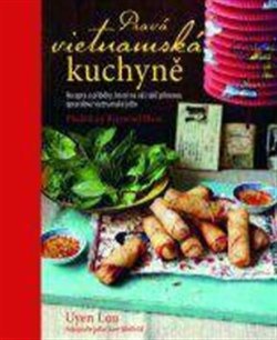 Pravá vietnamská kuchyně - Recepty a příběhy, které na váš talíř přinesou opravdové vietnamské jídlo