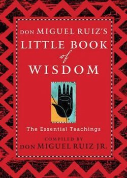 Don Miguel Ruiz´s Little Book of Wisdom : The Essential Teachings