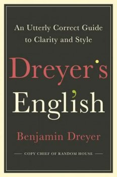 Dreyer´s English: An Utterly Correct Guide to Clarity and Style : The UK Edition