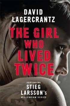 The Girl Who Lived Twice : A New Dragon Tattoo Story