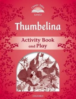 Classic Tales Second Edition: Level 2: Thumbelina Activity Book & Play