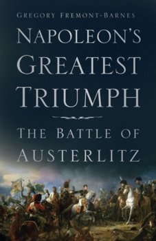 Napoleon´s Greatest Triumph : The Battle of Austerlitz